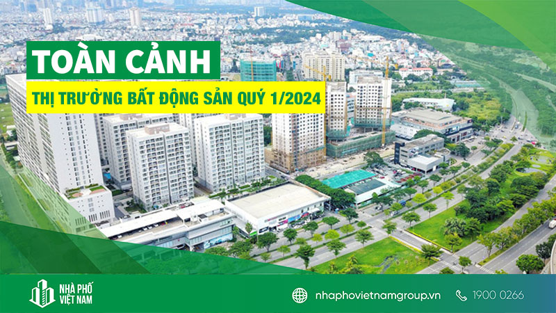 Toàn Cảnh Thị Trường Bất Động Sản Quý 1/2024